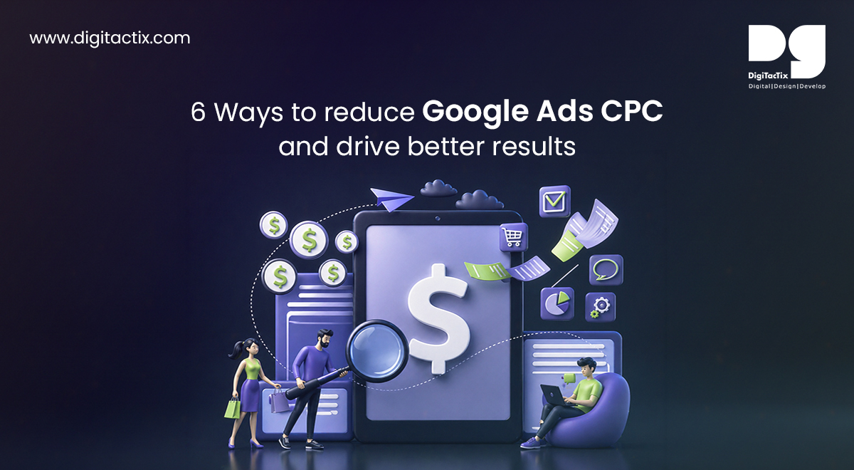 6 Ways to reduce Google Ads CPC and drive better results